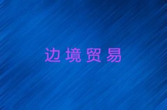 边境贸易如何做超详细介绍